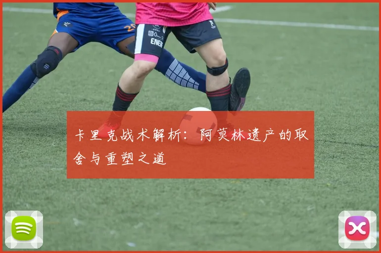 卡里克战术解析：阿莫林遗产的取舍与重塑之道