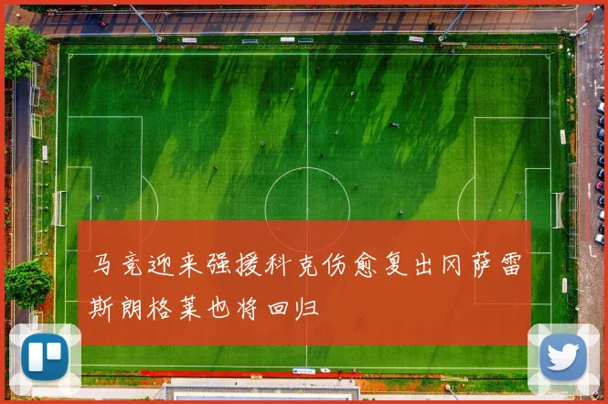 马竞迎来强援科克伤愈复出冈萨雷斯朗格莱也将回归